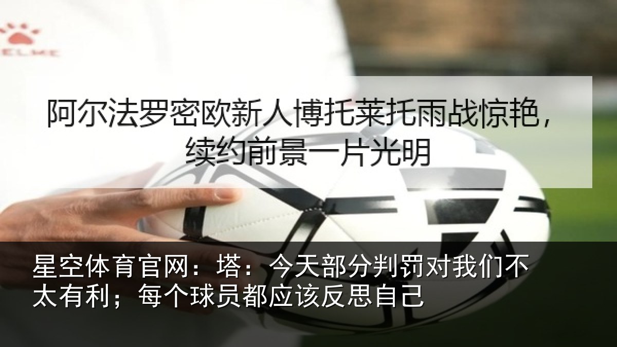 星空体育官网：塔：今天部分判罚对我们不太有利；每个球员都应该反思自己